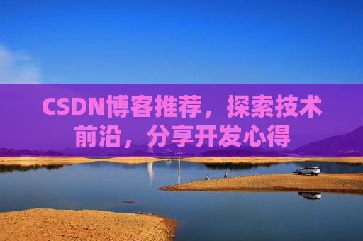 CSDN博客推荐，探索技术前沿，分享开发心得